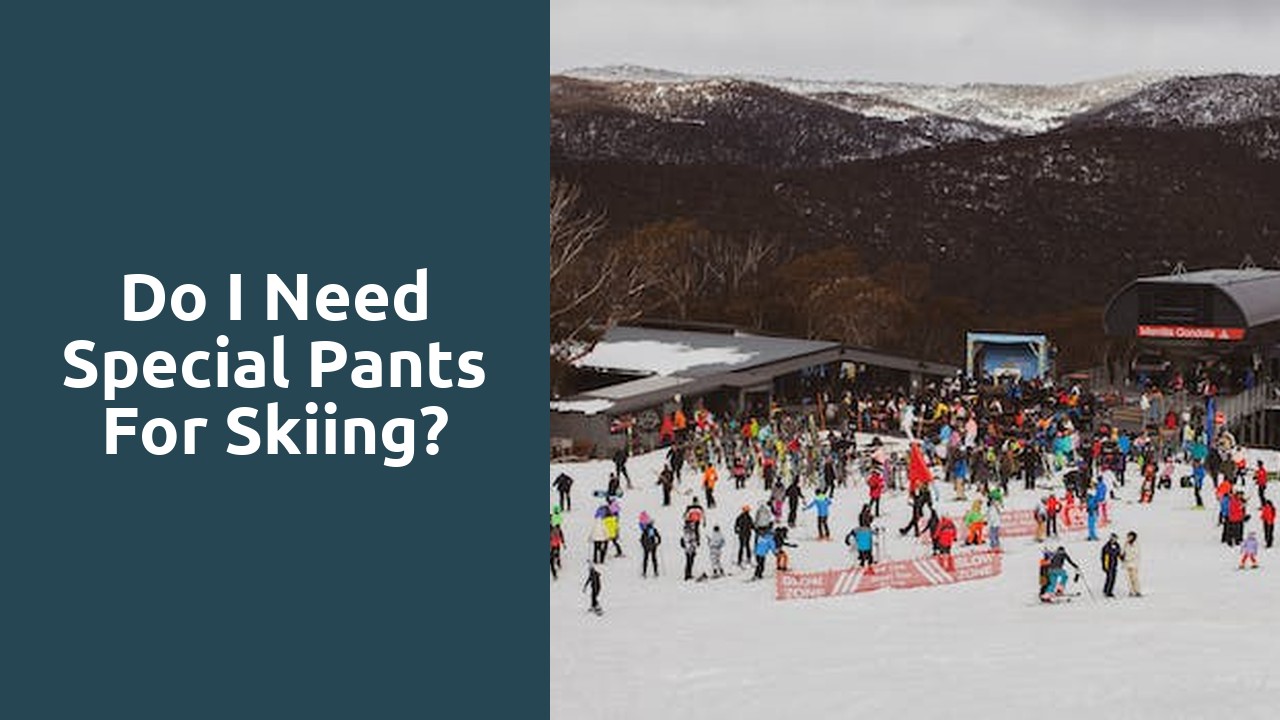 Do I need special pants for skiing?